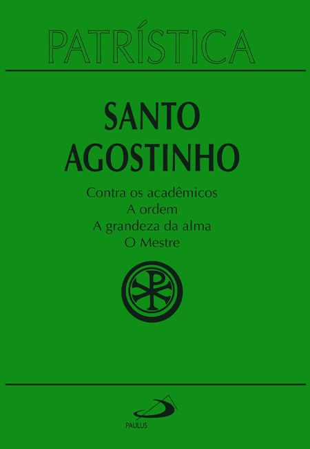 PATRÍSTICA - CONTRA OS ACADÊMICOS | A ORDEM | A GRANDEZA DA ALMA | O MESTRE - VOL. 24