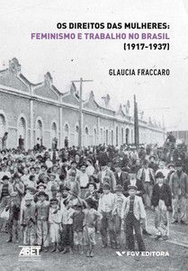 OS DIREITOS DAS MULHERES - FEMINISMO E TRABALHO NO BRASIL (1917-1937)