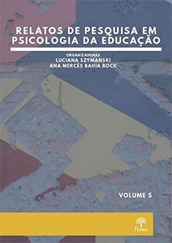 RELATOS DE PESQUISA EM PSICOLOGIA DA EDUCAÇÃO: VOLUME 5