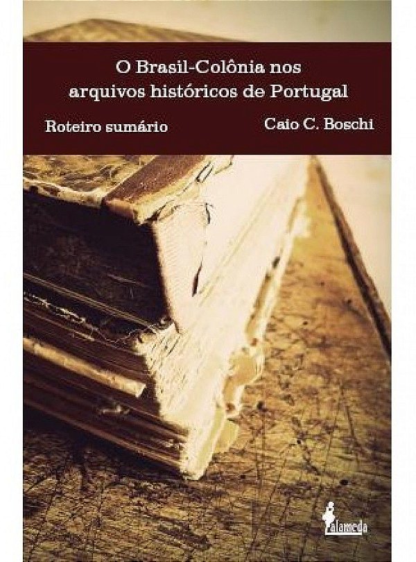O BRASIL-COLÔNIA NOS ARQUIVOS HISTÓRICOS DE PORTUGAL