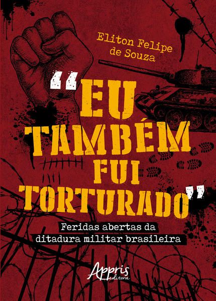 “EU TAMBÉM FUI TORTURADO”: FERIDAS ABERTAS DA DITADURA MILITAR BRASILEIRA