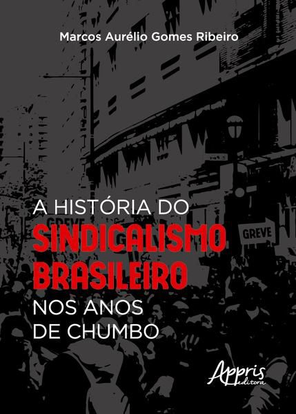 A HISTÓRIA DO SINDICALISMO BRASILEIRO NOS ANOS DE CHUMBO