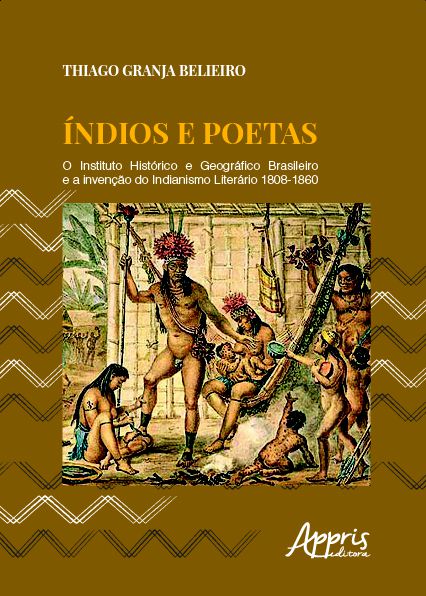 ÍNDIOS E POETAS: O INSTITUTO HISTÓRICO E GEOGRÁFICO BRASILEIRO E A INVENÇÃO DO INDIANISMO LITERÁRIO