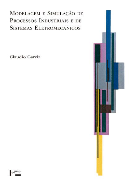 MODELAGEM E SIMULAÇÃO DE PROCESSOS INDUSTRIAIS E DE SISTEMAS ELETROMECÂNICOS - VOL. 1