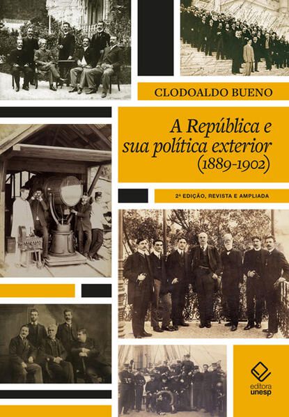 A REPÚBLICA E SUA POLÍTICA EXTERIOR (1889 A 1902) - 2ª EDIÇÃO