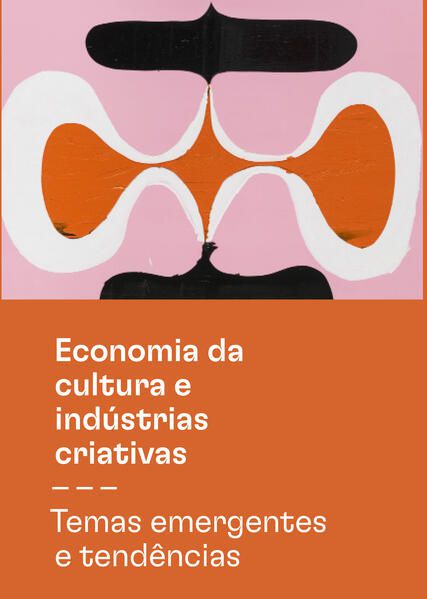 ECONOMIA DA CULTURA E INDÚSTRIAS CRIATIVAS - TOMO III - TEMAS EMERGENTES E TENDÊNCIAS
