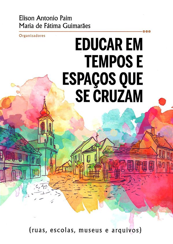 EDUCAR EM TEMPOS E ESPAÇOS QUE SE CRUZAM (RUAS, ESCOLAS, MUSEUS E ARQUIVOS)