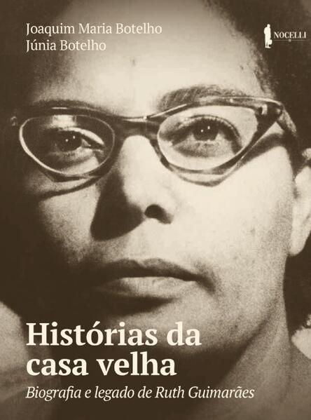 HISTÓRIAS DA CASA VELHA: BIOGRAFIA E LEGADO DE RUTH GUIMARÃES