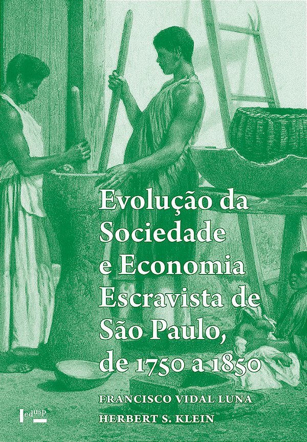 EVOLUÇÃO DA SOCIEDADE E ECONOMIA ESCRAVISTA DE SÃO PAULO DE 1750 A 1850 - VOL. 1