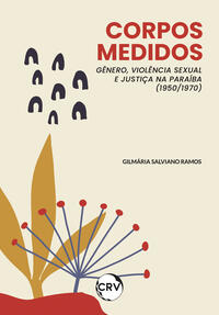 CORPOS MEDIDOS: GÊNERO, VIOLÊNCIA SEXUAL E JUSTIÇA NA PARAÍBA (1950/1970)