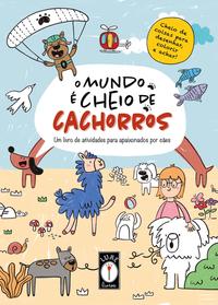 O MUNDO É CHEIO DE CACHORROS - UM LIVRO DE ATIVIDADES PARA APAIXONADOS POR CÃES