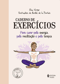 CADERNO DE EXERCÍCIOS PARA CURAR PELA ENERGIA, PELA MEDITAÇÃO E PELA TERAPIA