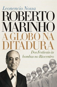 ROBERTO MARINHO: A GLOBO NA DITADURA - VOL. 2