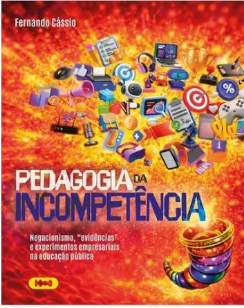 PEDAGOGIA DA INCOMPETÊNCIA - NEGACIONISMO, "EVIDÊNCIAS" E EXPERIMENTOS EMPRESARIAS NA EDUCAÇÃO PÚBLICA
