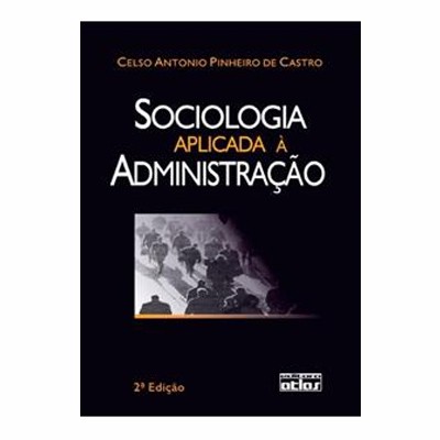Sociologia Aplicada à Administração - Celso Antonio Pinheiro de Castro - Editora Atlas