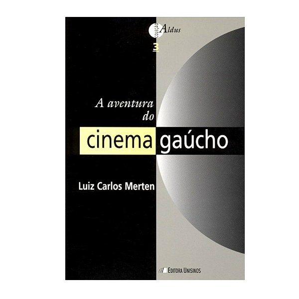 A Aventura do Cinema Gaúcho - Luiz Carlos Merten / Editora Unisinos