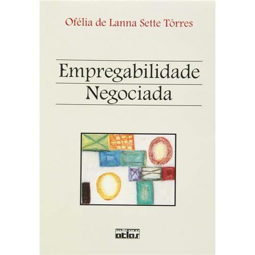 Empregabilidade Negociada - Ofélia de Lanna Sette Tôrres - Editora Atlas