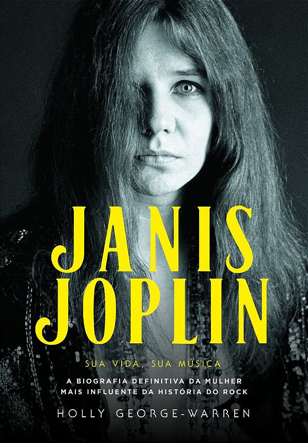 Janis Joplin – Sua Vida, Sua Música A Biografia Definitiva Da Mulher Mais Influente Da História Do Rock