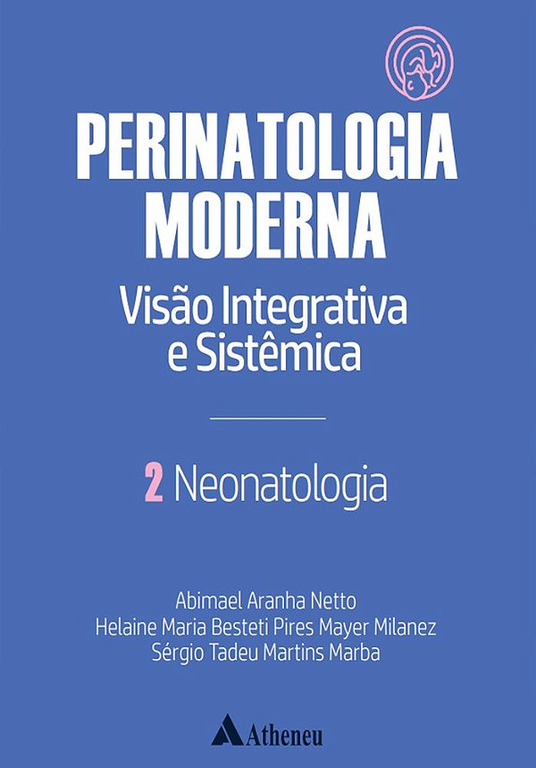Neonatologia - Perinatologia Moderna: Visão Integrativa E Sistêmica - Vol. 2
