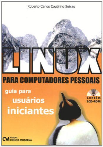 Linux Para Computadores Pessoais - Guia Para Usuários Iniciantes Com CD-ROM