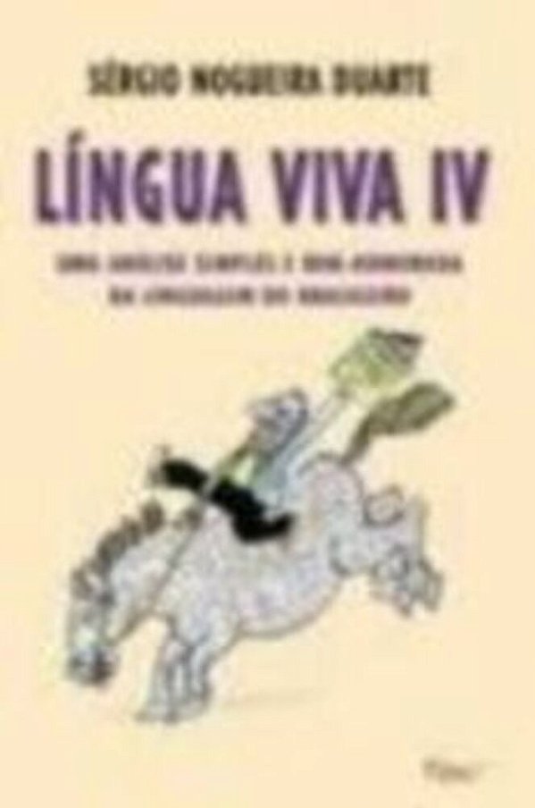 Língua Viva IV - Uma Análise Simples E Bem-Humorada Da Linguagem Do Brasileiro