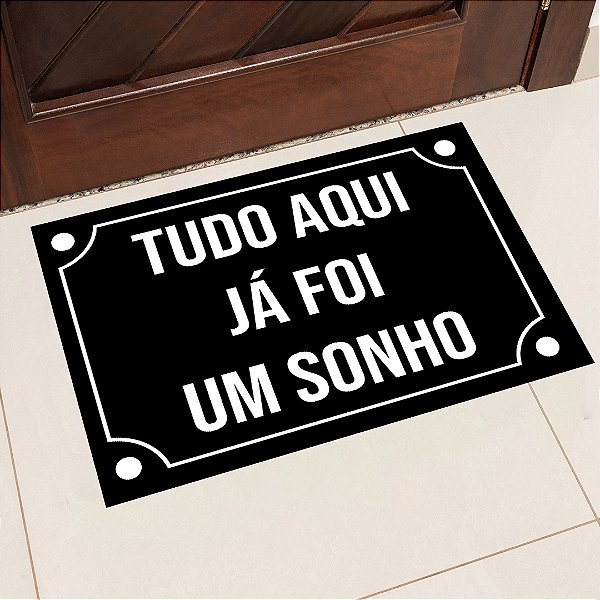 Tapete de Porta Estampa Tudo Aqui Já Foi Um Sonho 40x60