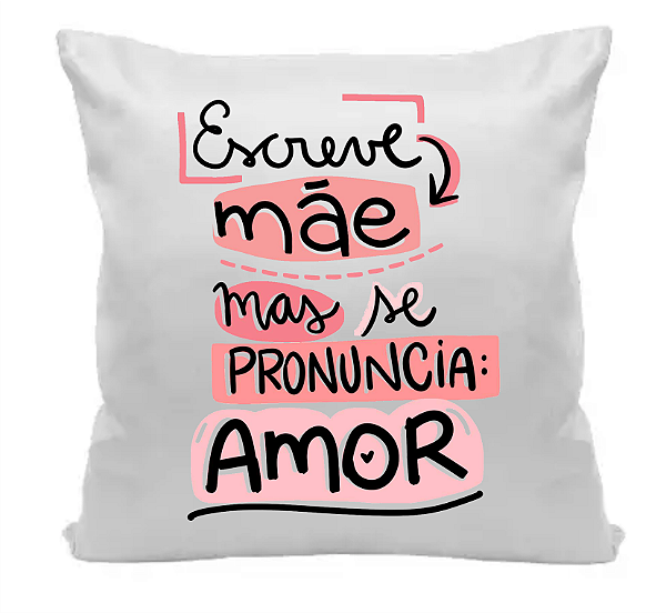Almofada Presente Escreve Mãe mas se pronuncia Amor 35x35