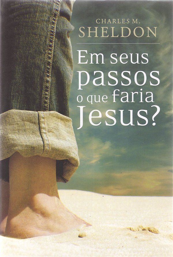 Em Seus Passos o Que Faria Jesus? - Charles M. Sheldon