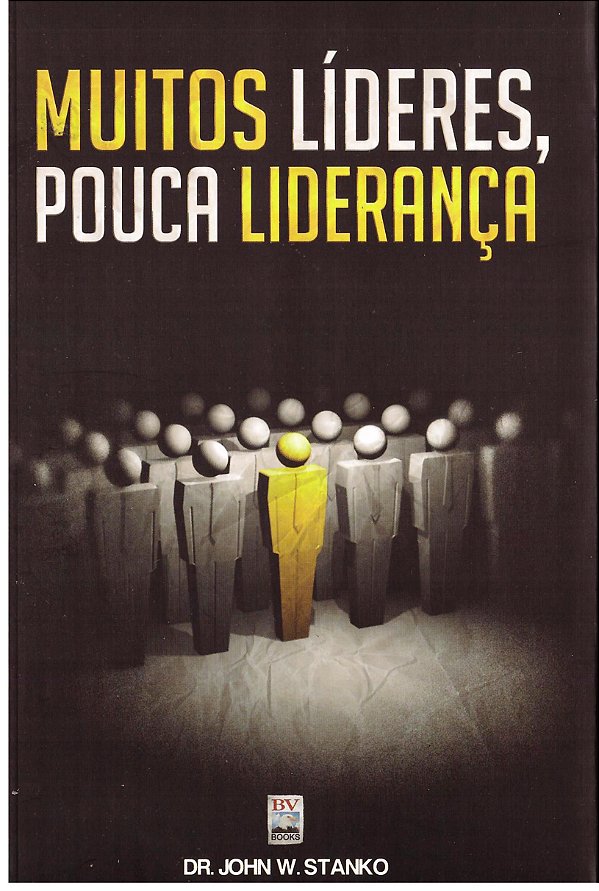 Muitos Líderes, Pouca Liderança - Dr. John W. Stanko