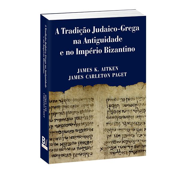 A Tradição Judaico-Grega na Antiguidade e no Império Bizantino - James K Aitken e James Carleton Paget