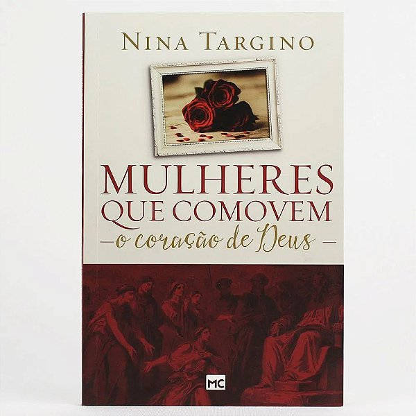 Mulheres Que Comovem O Coração De Jesus - Nina Targino