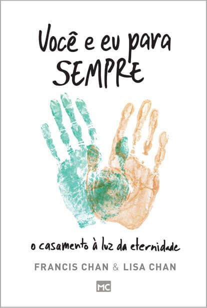 Você e Eu para SEMPRE - O Casamento à Luz da Eternidade - Francis Chan - Lisa Chan