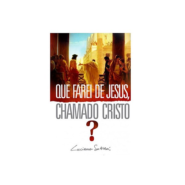Que Farei de Jesus, Chamado Cristo? | Luciano Subira