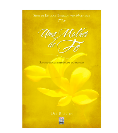 UMA MULHER DE FÉ - SUPERANDO AS INFLUÊNCIAS DO MUNDO