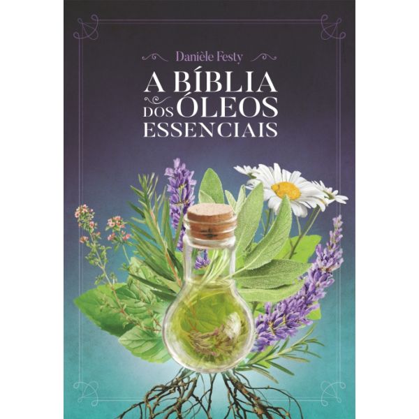 A Bíblia dos Óleos Essenciais - Editora Laszlo
