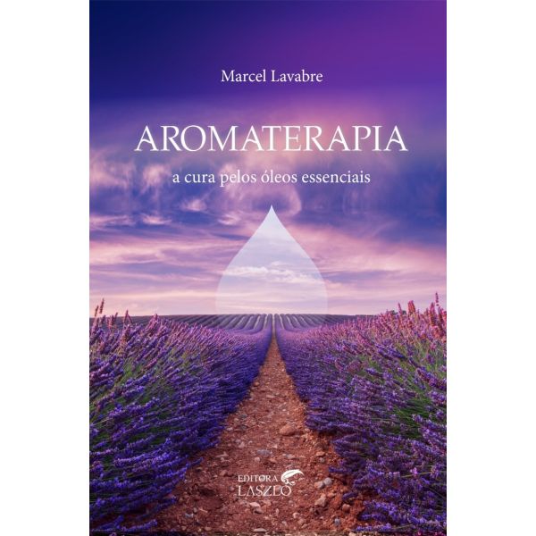 Aromaterapia - A Cura pelos Óleos Essenciais - Editora Laszlo