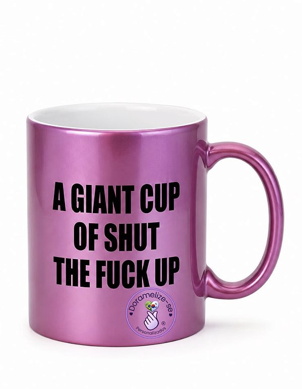 Caneca Perolada Lilás - A GIANT CUP OF SHUT THE FUCK UP