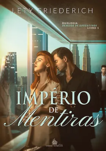 IMPÉRIO DE MENTIRAS: Duologia Desejos de Executivos. Livro1 - Lety Friederich