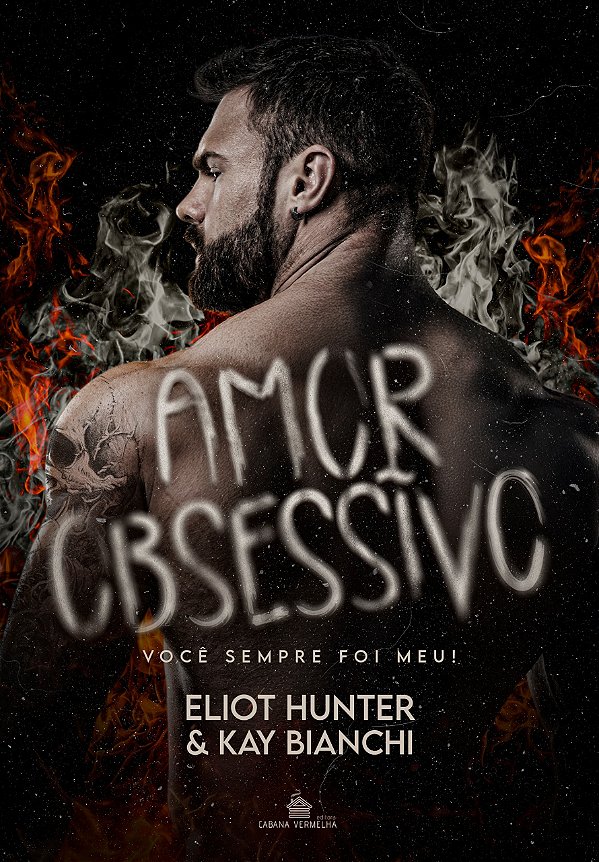 AMOR OBSESSIVO - Você sempre foi meu! (Amores Insanos VOL. 1) - ELIOT HUNTER E KAY BIANCHI
