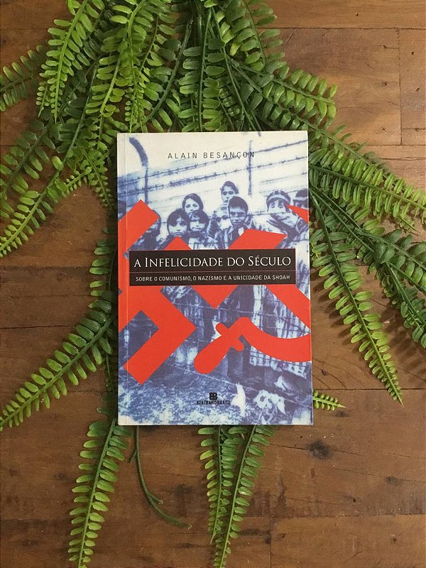 A Infelicidade do Século: Sobre o Comunismo, o Nazismo e a Unicidade de Shoah