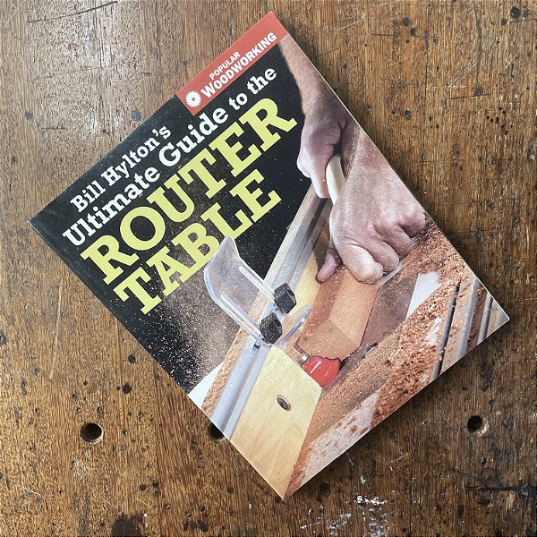 Bill Hylton's Ultimate Guide to the Router Table - Livro Usado