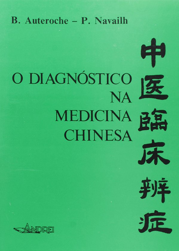 O DIAGNÓSTICO NA MEDICINA CHINESA - B. AUTEROCHE e P. NAVAILH