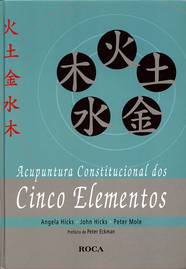ACUPUNTURA CONSTITUCIONAL DOS CINCO ELEMENTOS - ANGELA HICKS, JOHN HICKS e PETER MOLE