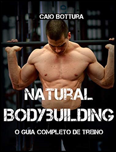 NATURAL BODYBUILDING O GUIA COMPLETO DE TREINO - CAIO BOTTURA