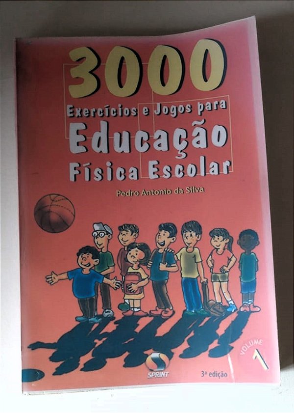 3000 EXERCÍCIOS E JOGOS PARA EDUCAÇÃO FÍSICA ESCOLAR - PEDRO ANTONIO DA SILVA