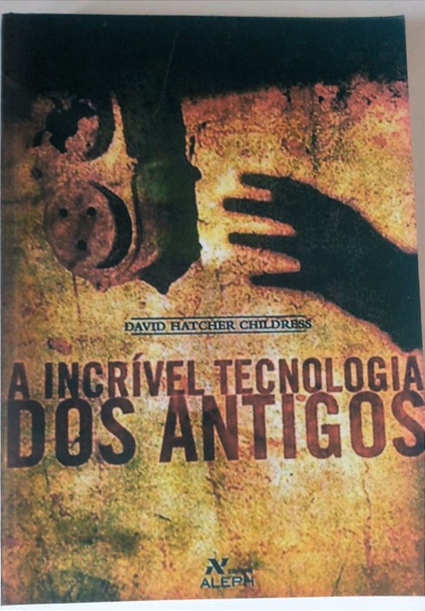 A INCRÍVEL TECNOLOGIA DOS ANTIGOS - DAVID HATCHER CHILDRESS