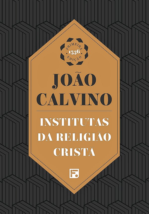 INSTITUTAS DA RELIGIÃO CRISTÃ - JOÃO CALVINO