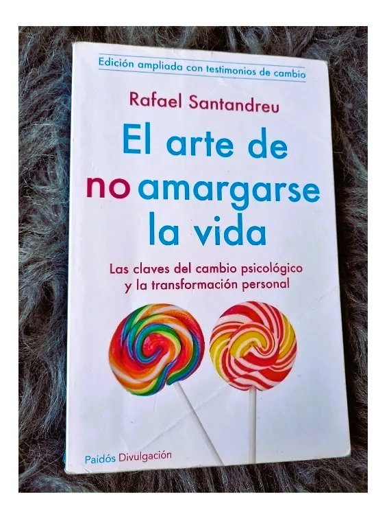 El Arte de no Amargarse La Vida - Rafael Santandreu