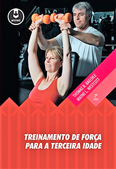 TREINAMENTO DE FORÇA PARA A TERCEIRA IDADE - BAECHLE & WESTCOTT
