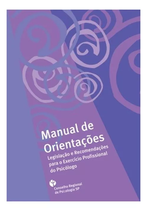 Manual De Orientações Legislação E Recomendações Para O Exercício Profissional Do Psicólogo - Conselho Regional De Psicologia Sp